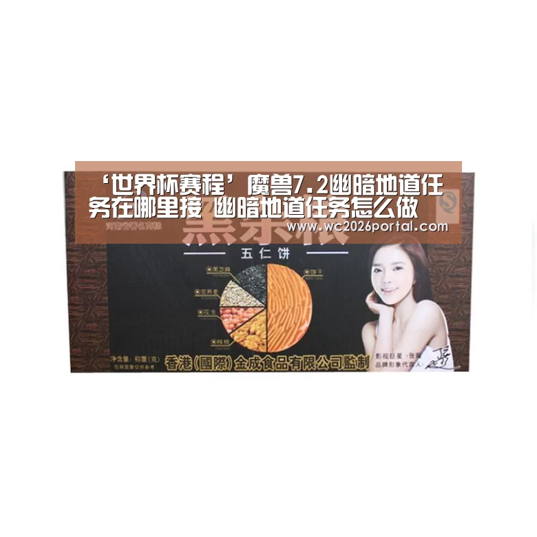 ‘世界杯赛程’魔兽7.2幽暗地道任务在哪里接 幽暗地道任务怎么做(图1) 世界杯